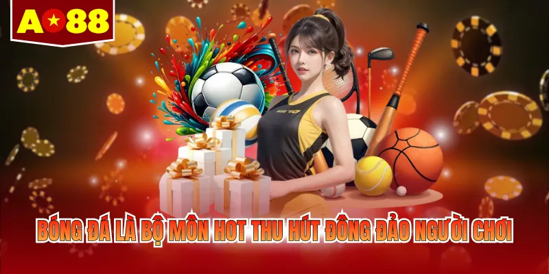 Bóng đá là bộ môn hot thu hút đông đảo người chơi