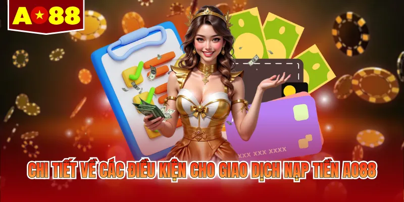 Chi tiết về các điều kiện cho giao dịch nạp tiền AO88