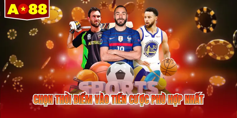 Chọn thời điểm vào tiền cược phù hợp nhất