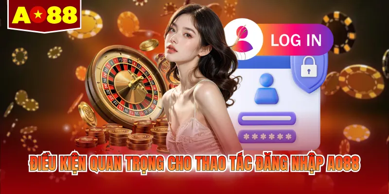 Điều kiện quan trọng cho thao tác đăng nhập AO88