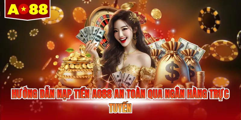 Hướng dẫn nạp tiền an toàn qua ngân hàng trực tuyến