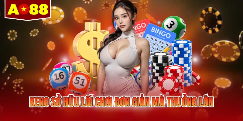 Keno sở hữu lối chơi đơn giản mà thưởng lớn