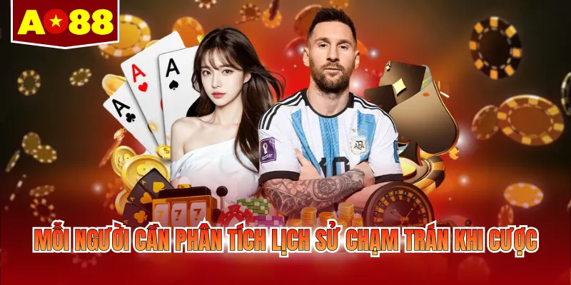 Mỗi người cần phân tích lịch sử chạm trán khi cược