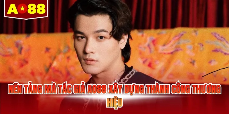 Nền tảng mà tác giả AO88 xây dựng thành công thương hiệu