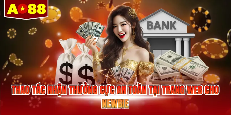 Thao tác nhận thưởng cực an toàn tại trang web cho newbie