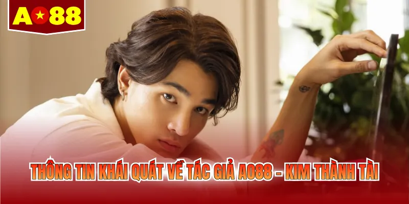 Thông tin khái quát về tác giả AO88 - Kim Thành Tài