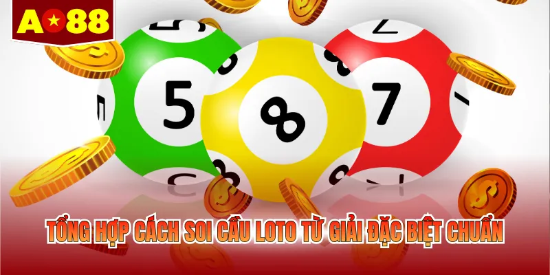 Tổng hợp cách soi cầu loto từ giải đặc biệt chuẩn