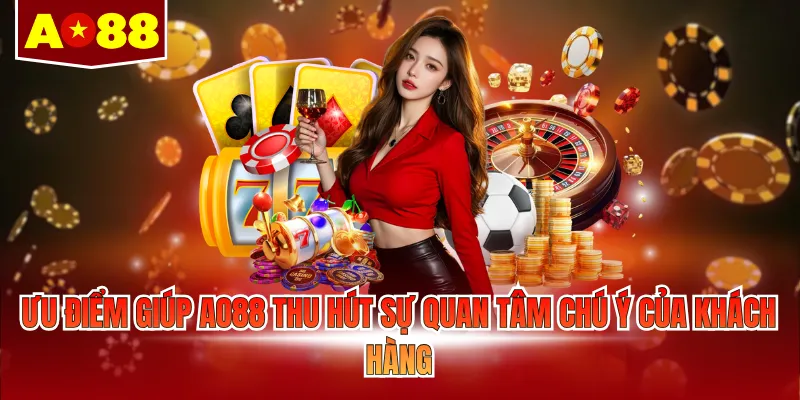 Ưu điểm giúp AO88 thu hút sự quan tâm chú ý của khách hàng